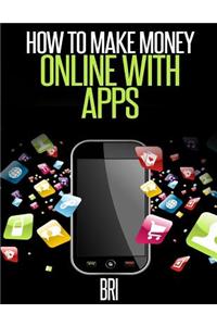 How to Make Money Online with Apps: Why Mobile Apps Can Make You Rich!