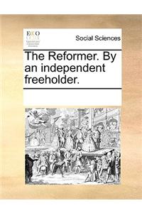 The Reformer. By an independent freeholder.