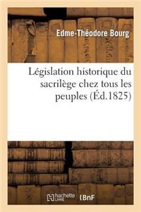 Legislation Historique Du Sacrilege Chez Tous Les Peuples = La(c)Gislation Historique Du Sacrila]ge Chez Tous Les Peuples