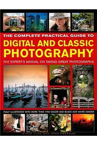 The Complete Practical Guide to Digital and Classic Photography: The Expert's Manual on Taking Great Photographs