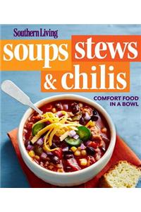 Southern Living Soups, Stews and Chilis: Comfort Food in a Bowl