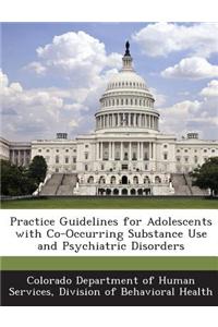 Practice Guidelines for Adolescents with Co-Occurring Substance Use and Psychiatric Disorders