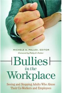 Bullies in the Workplace: Seeing and Stopping Adults Who Abuse Their Co-Workers and Employees