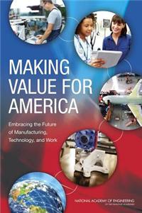 Making Value for America: Embracing the Future of Manufacturing, Technology, and Work