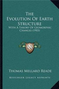 The Evolution of Earth Structure: With a Theory of Geomorphic Changes (1903)