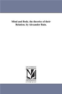 Mind and Body. the Theories of Their Relation. by Alexander Bain.