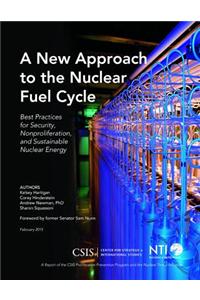 A New Approach to the Nuclear Fuel Cycle: Best Practices for Security, Nonproliferation, and Sustainable Nuclear Energy