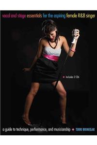 Vocal and Stage Essentials for the Aspiring Female R&B Singer: A Guide to Technique, Performance, and Musicianship