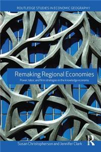 Remaking Regional Economies: Power, Labor and Firm Strategies