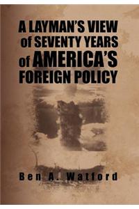 A Layman's View of Seventy Years of America's Foreign Policy