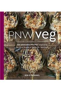Pnw Veg: 100 Vegetable Recipes Inspired by the Local Bounty of the Pacific Northwest