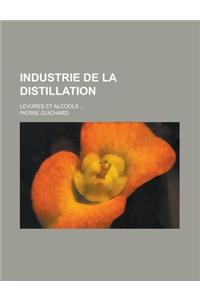 Industrie de La Distillation; Levures Et Alcools ...