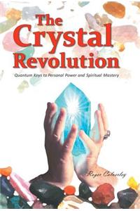 The Crystal Revolution: Quantum Keys to Personal Power and Spiritual Mastery