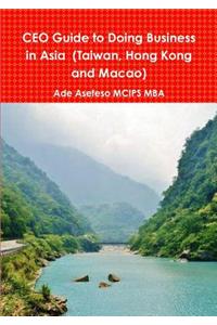 CEO Guide to Doing Business in Asia (Taiwan, Hong Kong and Macao)