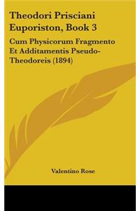 Theodori Prisciani Euporiston, Book 3: Cum Physicorum Fragmento Et Additamentis Pseudo-Theodoreis (1894)