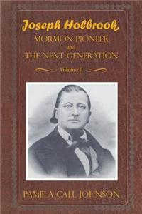 Joseph Holbrook Mormon Pioneer and the Next Generation Volume II