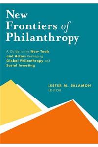 New Frontiers of Philanthropy: A Guide to the New Tools and New Actors That Are Reshaping Global Philanthropy and Social Investing