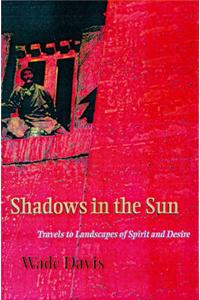 Shadows in the Sun: Travels to Landscapes of Spirit and Desire