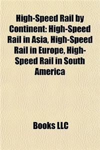 High-Speed Rail by Continent: High-Speed Rail in Asia, High-Speed Rail in Europe, High-Speed Rail in South America