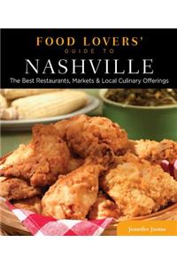 Food Lovers' Guide to Nashville: The Best Restaurants, Markets & Local Culinary Offerings
