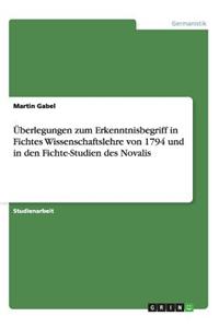 Uberlegungen Zum Erkenntnisbegriff in Fichtes Wissenschaftslehre Von 1794 Und in Den Fichte-Studien Des Novalis