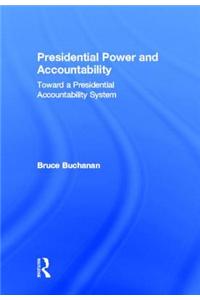 Presidential Power and Accountability: Toward a Presidential Accountability System