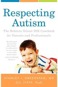 Respecting Autism: The Rebecca School/DIR Casebook for Parents and Professionals