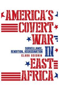 America's Covert War in East Africa: Surveillance, Rendition, Assassination
