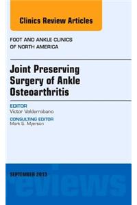 Joint Preserving Surgery of Ankle Osteoarthritis, an Issue of Foot and Ankle Clinics