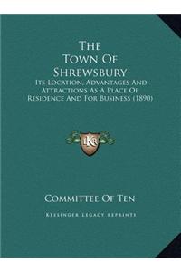The Town of Shrewsbury: Its Location, Advantages and Attractions as a Place of Residence and for Business (1890)