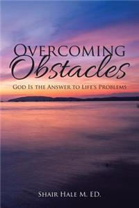 Overcoming Obstacles: God Is the Answer to Life's Problems