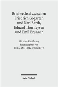Friedrich Gogartens Briefwechsel Mit Karl Barth, Eduard Thurneysen Und Emil Brunner