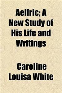 Aelfric; A New Study of His Life and Writings