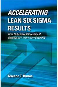 Accelerating Lean Six SIGMA Results: How to Achieve Improvement Excellence in the New Economy