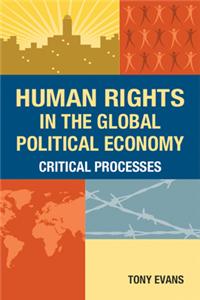 Human Rights in the Global Political Economy : Critical Processes