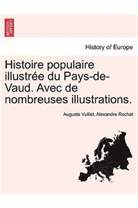 Histoire Populaire Illustree Du Pays-de-Vaud. Avec de Nombreuses Illustrations.