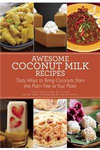 Awesome Coconut Milk Recipes: Tasty Ways to Bring Coconuts from the Palm Tree to Your Plate