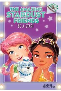 Be a Star!: A Branches Book (the Amazing Stardust Friends #2)
