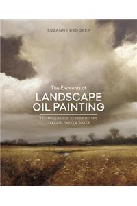 The Elements of Landscape Oil Painting: Techniques for Rendering Sky, Terrain, Trees, and Water