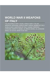 World War II Weapons of Italy: Italian World War II Guns, World War II Italian Infantry Weapons, World War II Aerial Bombs of Italy