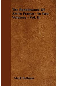 The Renaissance of Art in France - In Two Volumes - Vol. II.