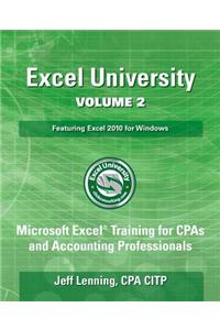 Excel University Volume 2 - Featuring Excel 2010 for Windows: Microsoft Excel Training for CPAs and Accounting Professionals