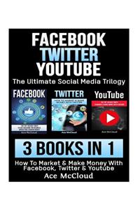 Facebook: Twitter: Youtube: The Ultimate Social Media Trilogy: 3 Books in 1: How to Market & Make Money with Facebook, Twitter &