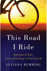 This Road I Ride: Sometimes It Takes Losing Everything to Find Yourself