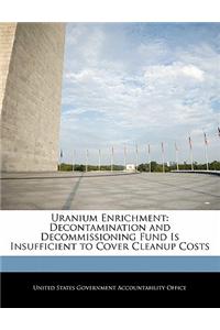 Uranium Enrichment: Decontamination and Decommissioning Fund Is Insufficient to Cover Cleanup Costs
