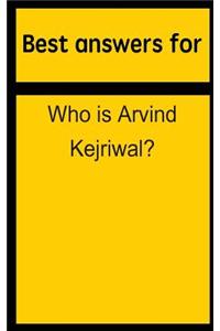 Best Answers for Who Is Arvind Kejriwal?