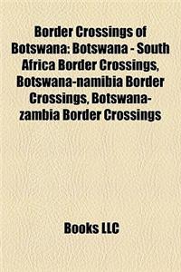 Border Crossings of Botswana: Botswana - South Africa Border Crossings, Botswana-Namibia Border Crossings, Botswana-Zambia Border Crossings