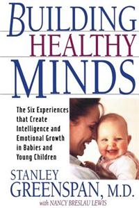 Building Healthy Minds: The Six Experiences That Create Intelligence and Emotional Growth in Babies and Young Children