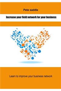 Increase Your Field Network for Your Business: Learn to Improve Your Business Network