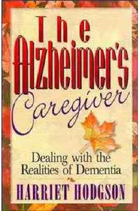 The Alzheimer's Caregiver: Dealing with the Realities of Dementia